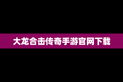 大龙合击传奇手游官网下载