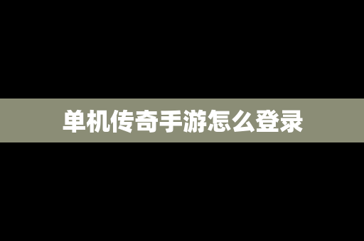 单机传奇手游怎么登录