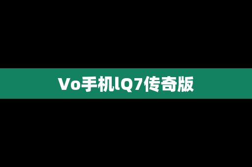 Vo手机lQ7传奇版