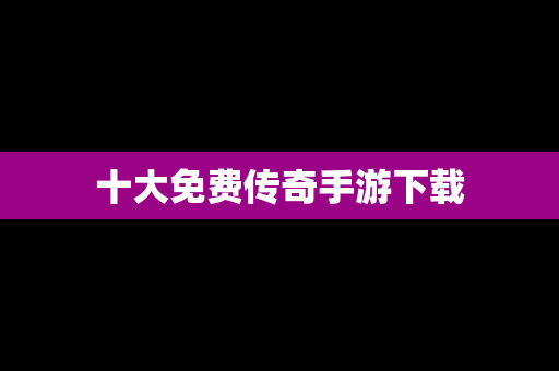 十大免费传奇手游下载