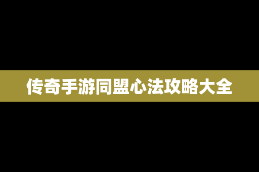 传奇手游同盟心法攻略大全