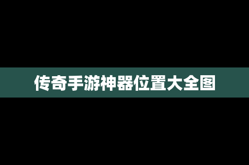 传奇手游神器位置大全图