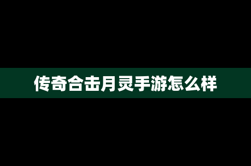 传奇合击月灵手游怎么样