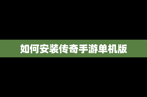 如何安装传奇手游单机版