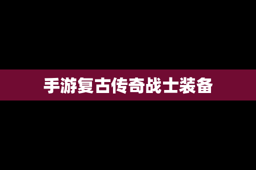 手游复古传奇战士装备