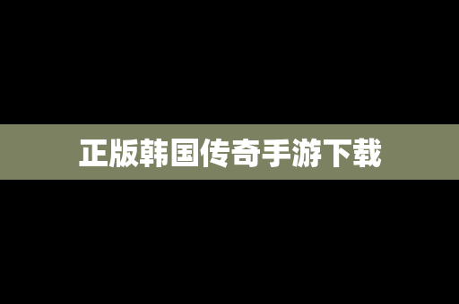 正版韩国传奇手游下载