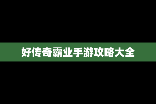 好传奇霸业手游攻略大全