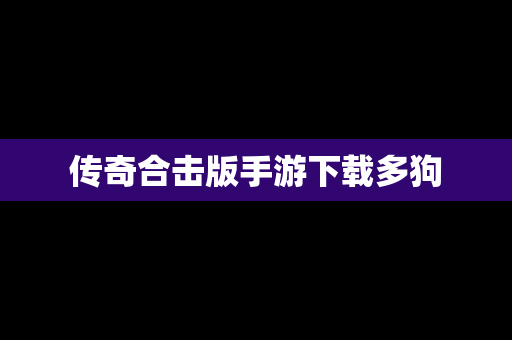 传奇合击版手游下载多狗