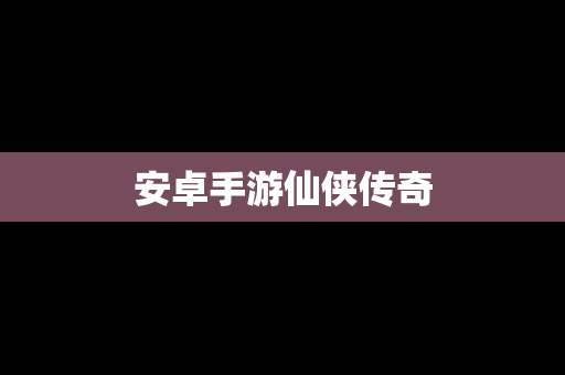 安卓手游仙侠传奇