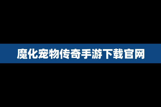 魔化宠物传奇手游下载官网