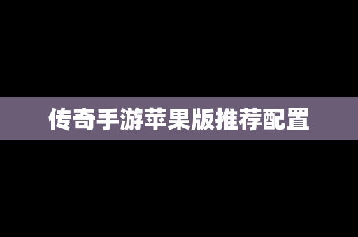 传奇手游苹果版推荐配置