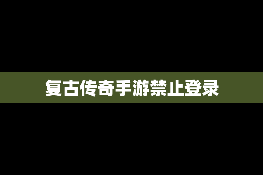 复古传奇手游禁止登录