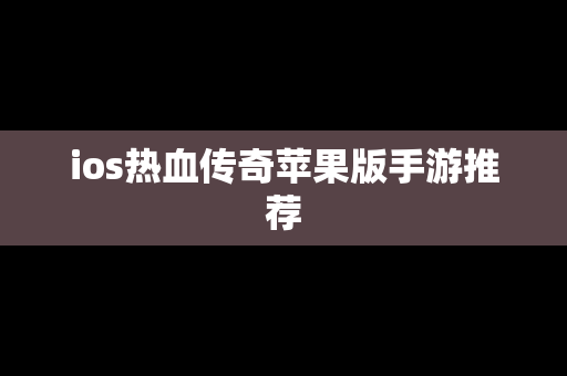 ios热血传奇苹果版手游推荐
