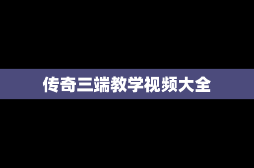 传奇三端教学视频大全