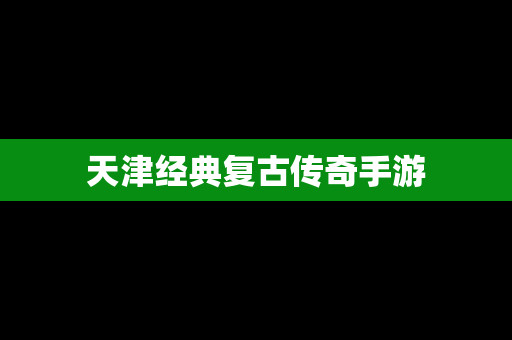 天津经典复古传奇手游