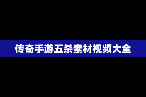 传奇手游五杀素材视频大全