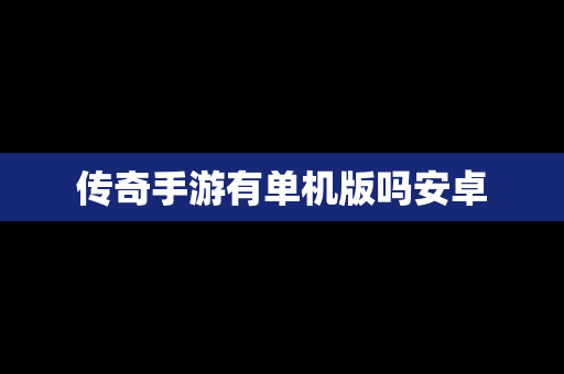 传奇手游有单机版吗安卓