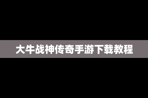 大牛战神传奇手游下载教程