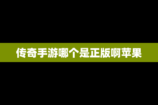 传奇手游哪个是正版啊苹果