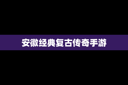 安徽经典复古传奇手游