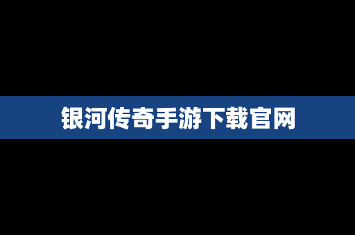 银河传奇手游下载官网