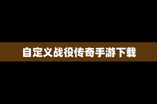 自定义战役传奇手游下载