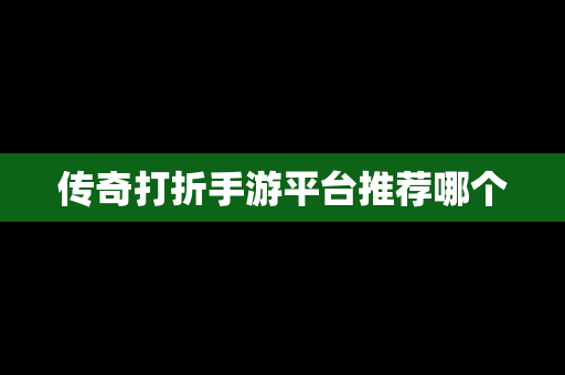 传奇打折手游平台推荐哪个