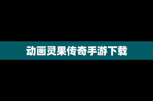 动画灵果传奇手游下载