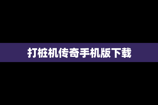 打桩机传奇手机版下载