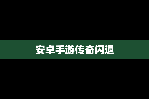 安卓手游传奇闪退