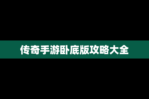 传奇手游卧底版攻略大全
