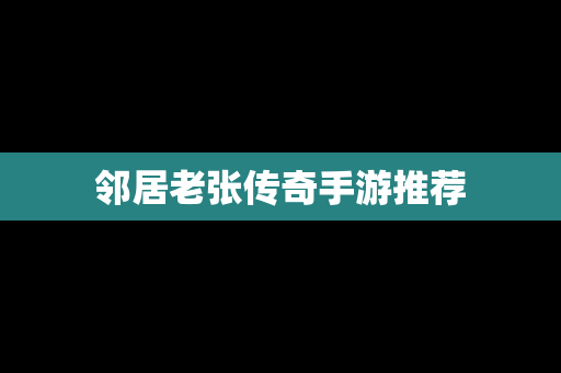 邻居老张传奇手游推荐
