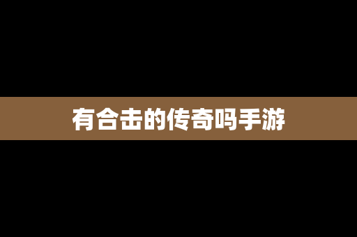 有合击的传奇吗手游