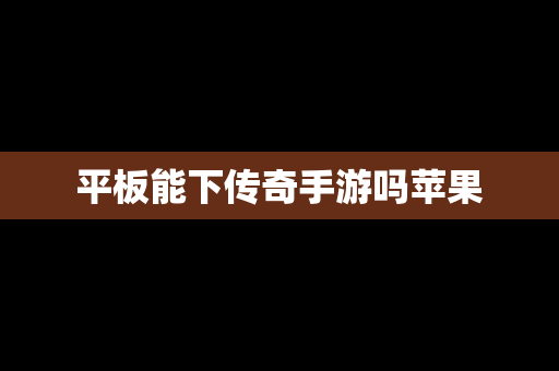 平板能下传奇手游吗苹果