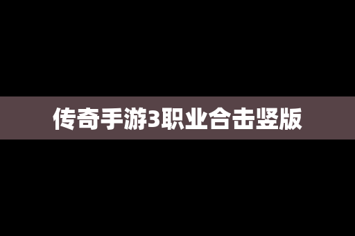 传奇手游3职业合击竖版