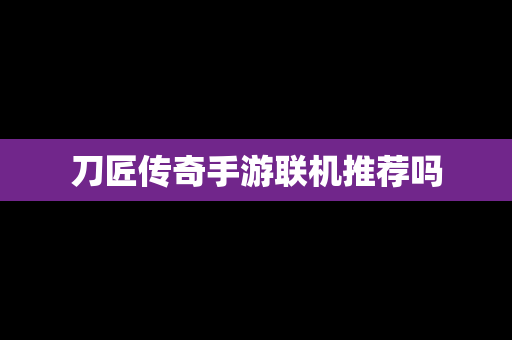 刀匠传奇手游联机推荐吗