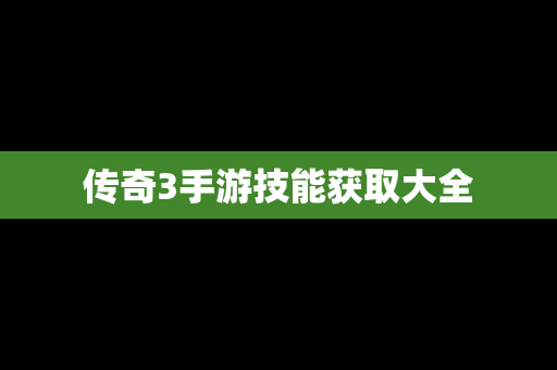 传奇3手游技能获取大全