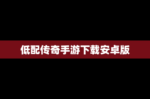 低配传奇手游下载安卓版