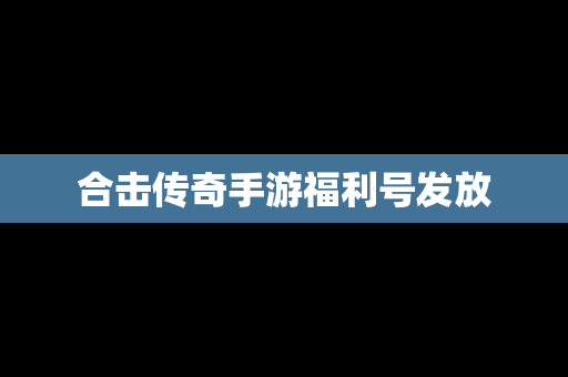 合击传奇手游福利号发放