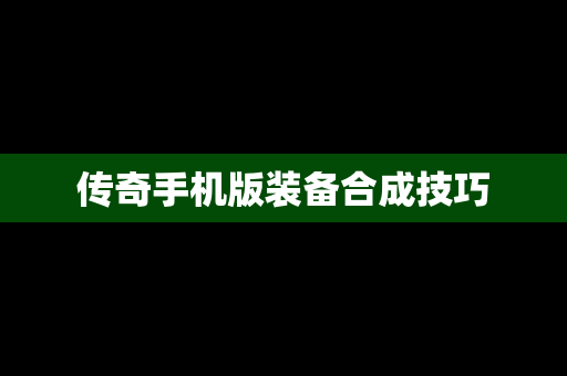 传奇手机版装备合成技巧