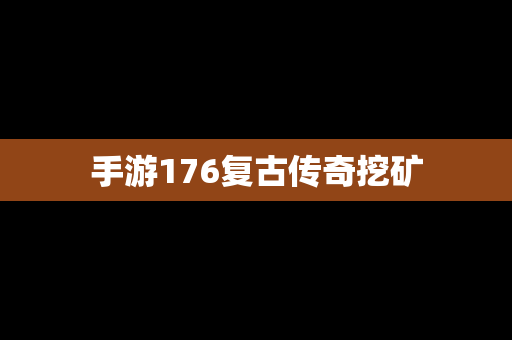 手游176复古传奇挖矿