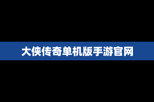 大侠传奇单机版手游官网
