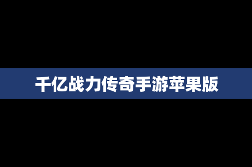千亿战力传奇手游苹果版