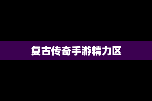 复古传奇手游精力区