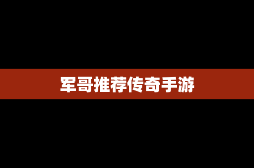 军哥推荐传奇手游