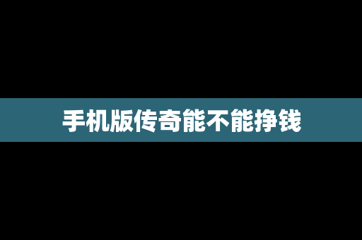 手机版传奇能不能挣钱