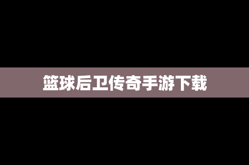 篮球后卫传奇手游下载