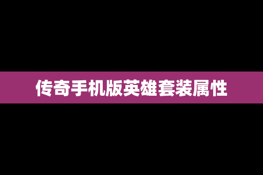 传奇手机版英雄套装属性