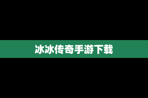 冰冰传奇手游下载