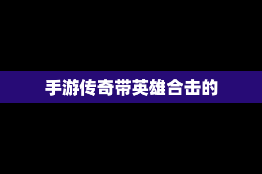 手游传奇带英雄合击的